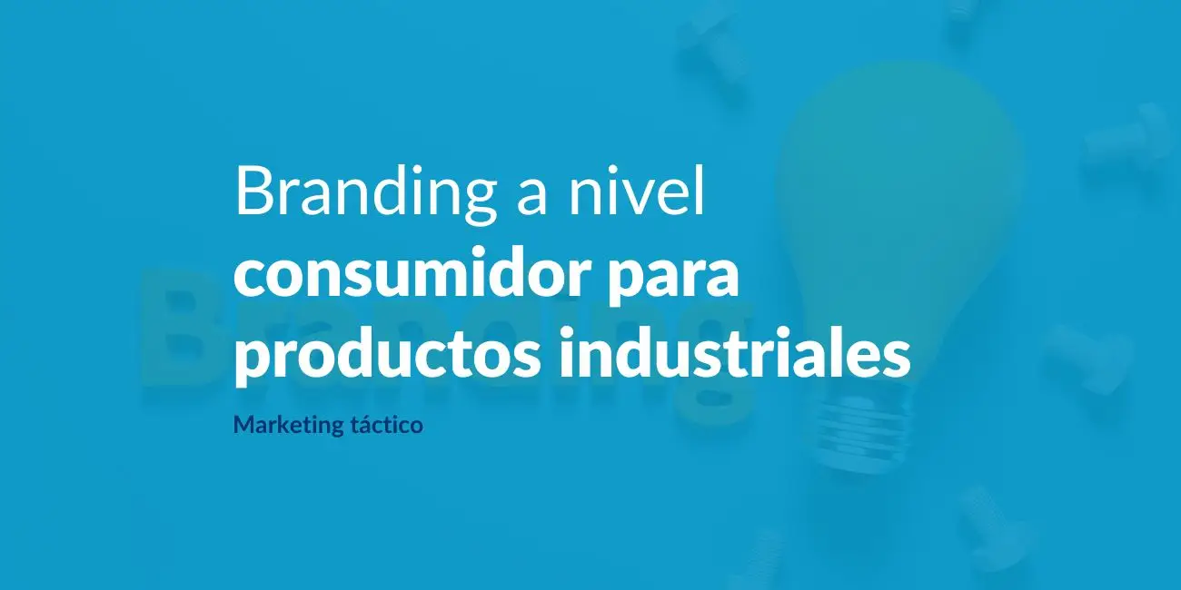 Branding a nivel consumidor para productos industriales - Marketing táctico