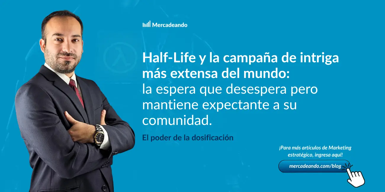 Half life: La campaña de intriga más extensa del mundo. La espera que desespera pero mantiene expectante a su comunidad - Mercadeando, análisis por Víctor Otárola
